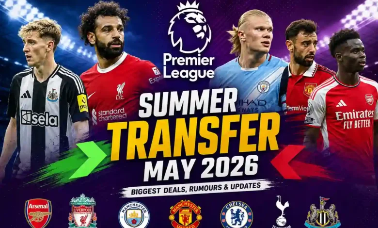 Premier League Summer Transfer May 2026: Top Signings, Exits & Latest News 1 Premier League Summer Transfer May 2026: Top Signings, Exits & Latest News